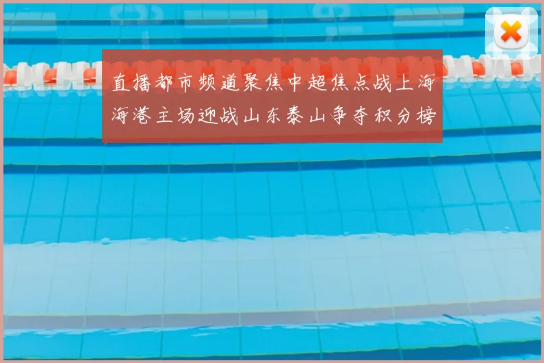 直播都市频道聚焦中超焦点战上海海港主场迎战山东泰山争夺积分榜前列位置