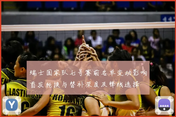 瑞士国家队七号赛前名单变动影响首发轮换与替补深度及锋线选择
