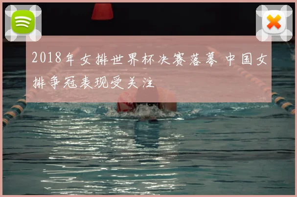 2018年女排世界杯决赛落幕 中国女排争冠表现受关注